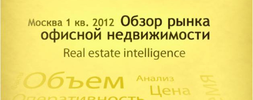 Обзор рынка офисной недвижимости Москвы, I квартал 2012 г.