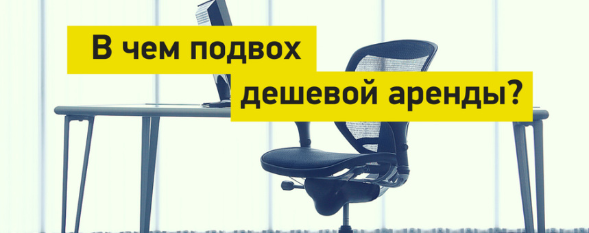 Не так проста, как кажется: какие проблемы влечет за собой дешевая арендная ставка?